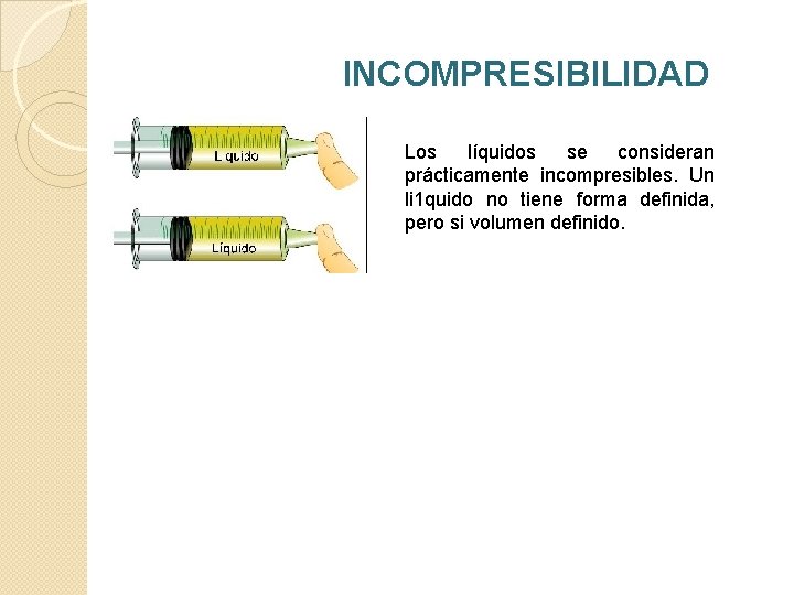 INCOMPRESIBILIDAD Los líquidos se consideran prácticamente incompresibles. Un li 1 quido no tiene forma