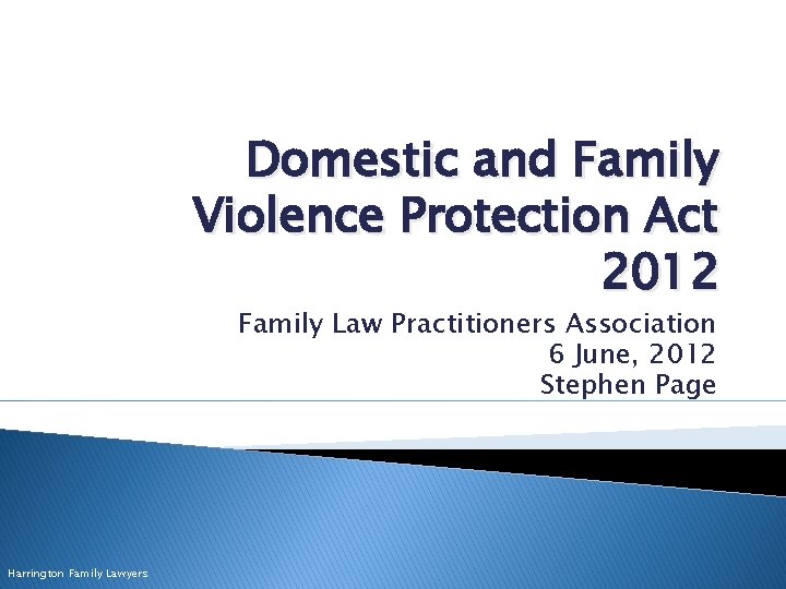 Domestic and Family Violence Protection Act 2012 Family Law Practitioners Association 6 June, 2012