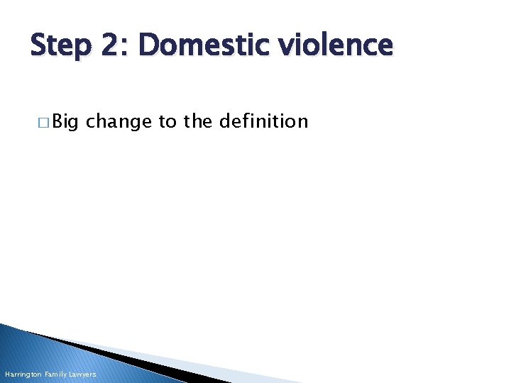 Step 2: Domestic violence � Big change to the definition Harrington Family Lawyers 