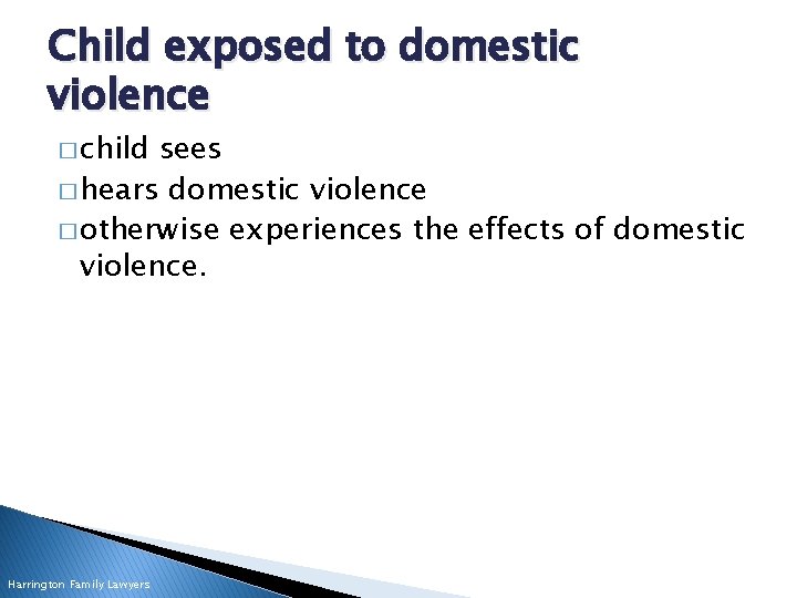 Child exposed to domestic violence � child sees � hears domestic violence � otherwise