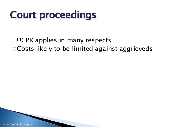 Court proceedings � UCPR applies in many respects � Costs likely to be limited