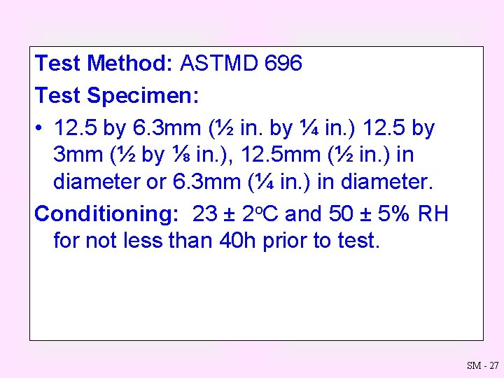 Test Method: ASTMD 696 Test Specimen: • 12. 5 by 6. 3 mm (½