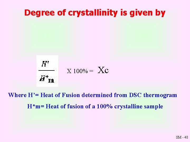 Degree of crystallinity is given by X 100% = Xc Where H’= Heat of