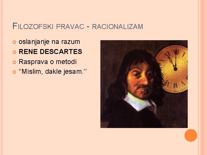 FILOZOFSKI PRAVAC - RACIONALIZAM oslanjanje na razum RENE DESCARTES Rasprava o metodi ‘’Mislim, dakle