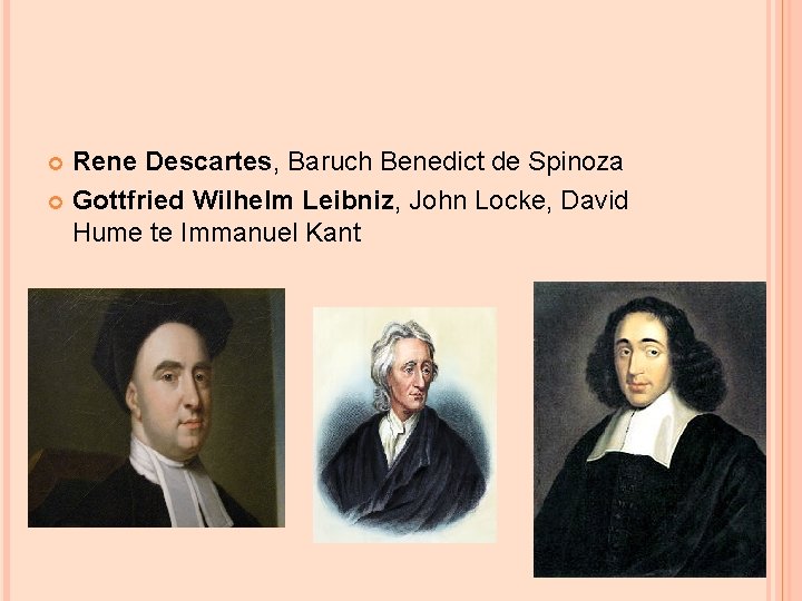 Rene Descartes, Baruch Benedict de Spinoza Gottfried Wilhelm Leibniz, John Locke, David Hume te
