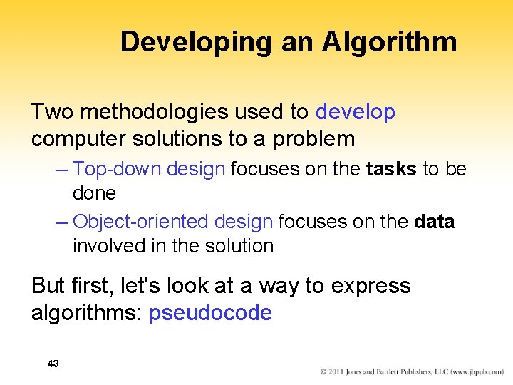 Developing an Algorithm Two methodologies used to develop computer solutions to a problem –