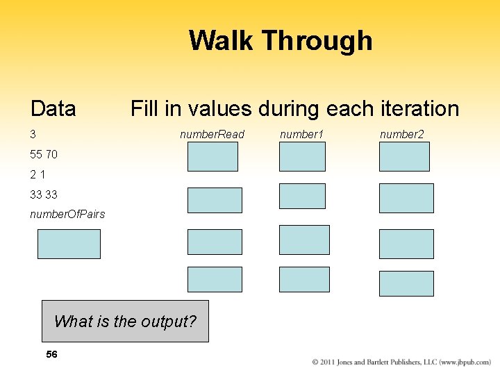 Walk Through Data 3 Fill in values during each iteration number. Read 55 70