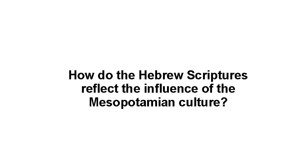 How do the Hebrew Scriptures reflect the influence of the Mesopotamian culture? 