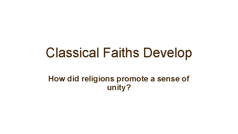 Classical Faiths Develop How did religions promote a sense of unity? 