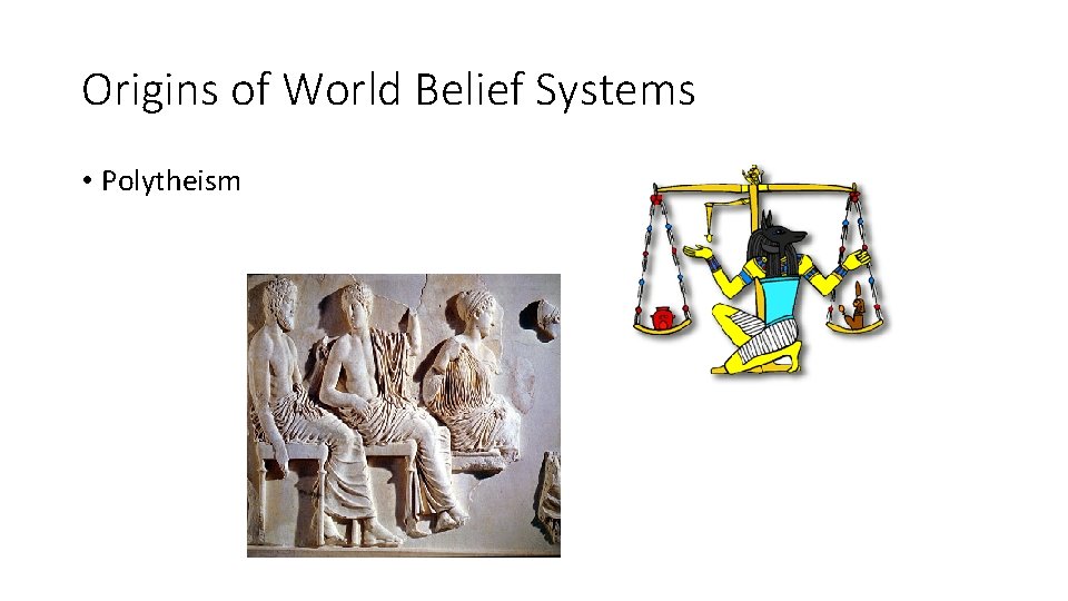 Origins of World Belief Systems • Polytheism 