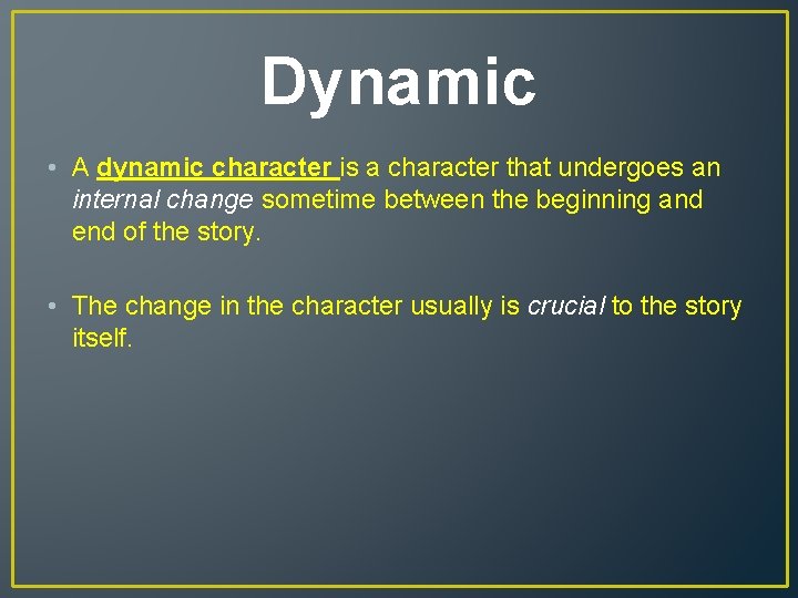 Dynamic • A dynamic character is a character that undergoes an internal change sometime