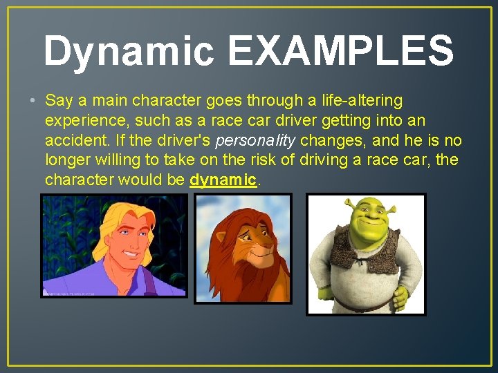 Dynamic EXAMPLES • Say a main character goes through a life-altering experience, such as