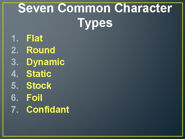 Seven Common Character Types 1. 2. 3. 4. 5. 6. 7. Flat Round Dynamic