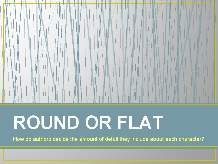 ROUND OR FLAT How do authors decide the amount of detail they include about