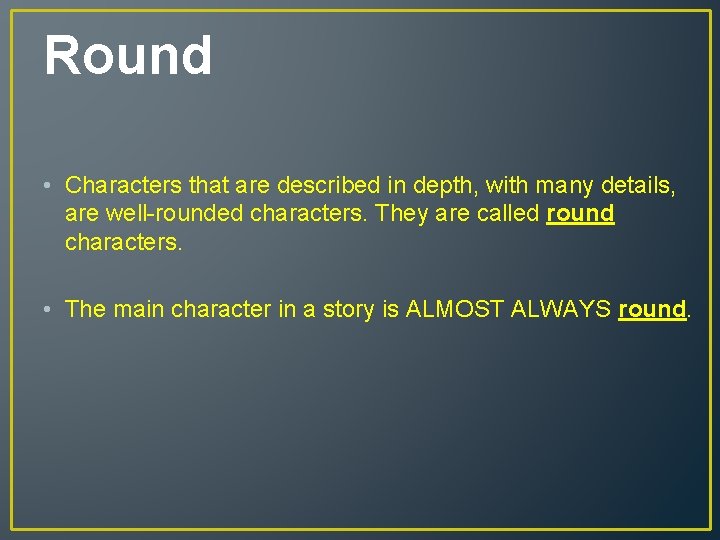 Round • Characters that are described in depth, with many details, are well-rounded characters.