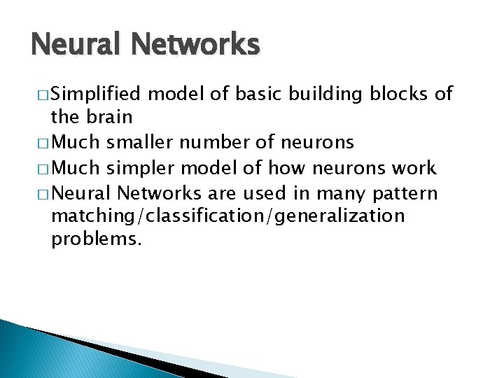 Neural Networks � Simplified model of basic building blocks of the brain � Much