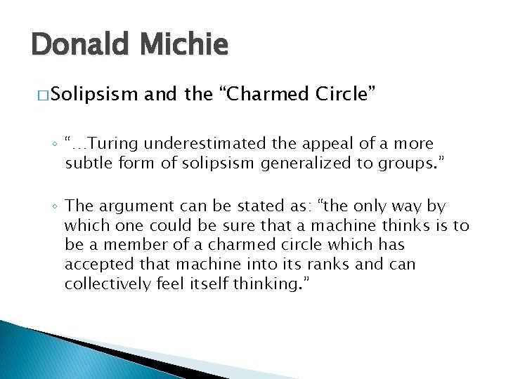 Donald Michie � Solipsism and the “Charmed Circle” ◦ “…Turing underestimated the appeal of