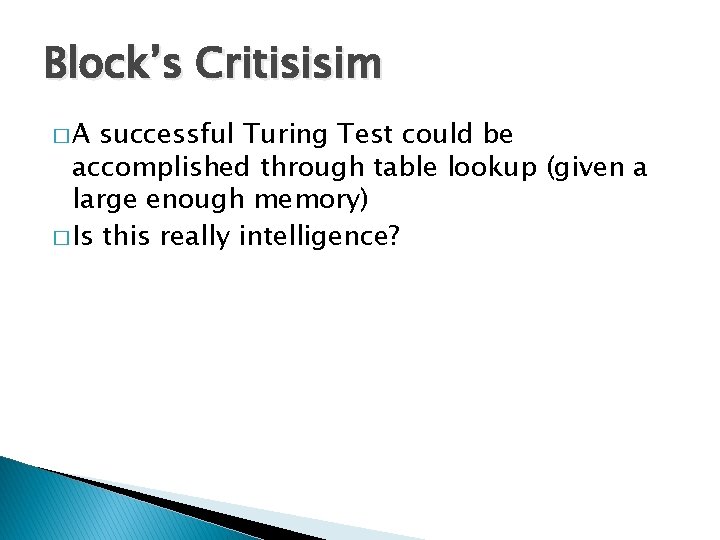Block’s Critisisim �A successful Turing Test could be accomplished through table lookup (given a