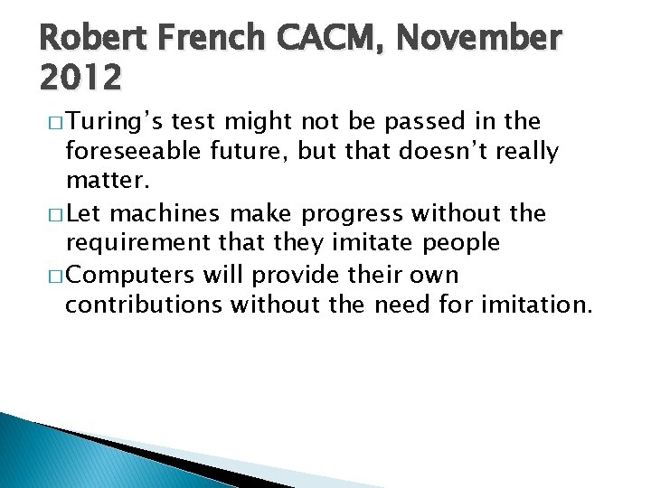 Robert French CACM, November 2012 � Turing’s test might not be passed in the