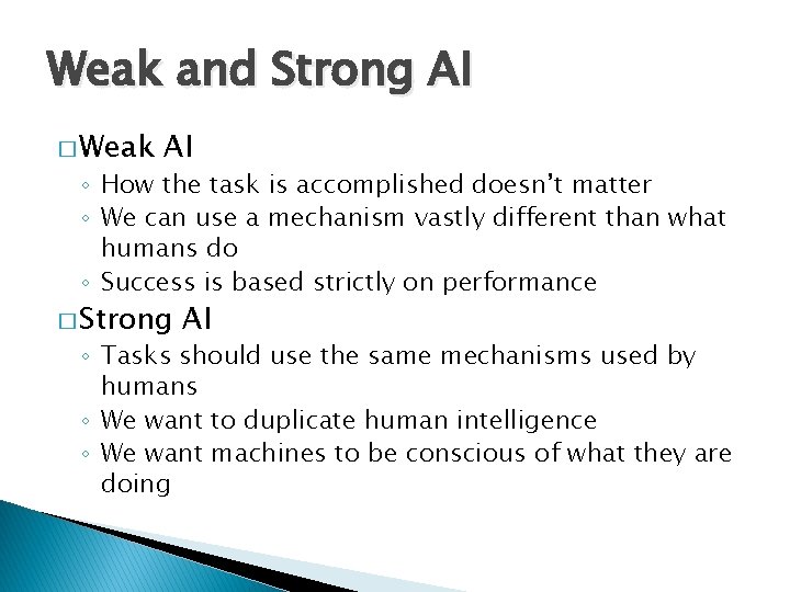 Weak and Strong AI � Weak AI ◦ How the task is accomplished doesn’t