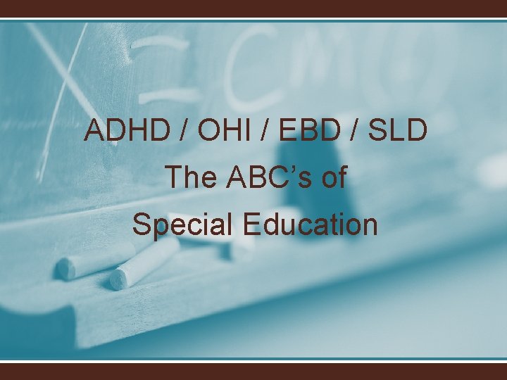 ADHD / OHI / EBD / SLD The ABC’s of Special Education 