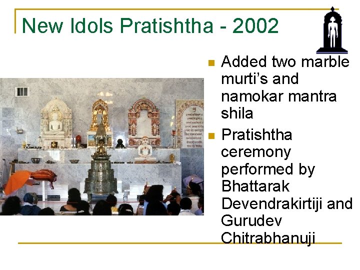 New Idols Pratishtha - 2002 n n Added two marble murti’s and namokar mantra