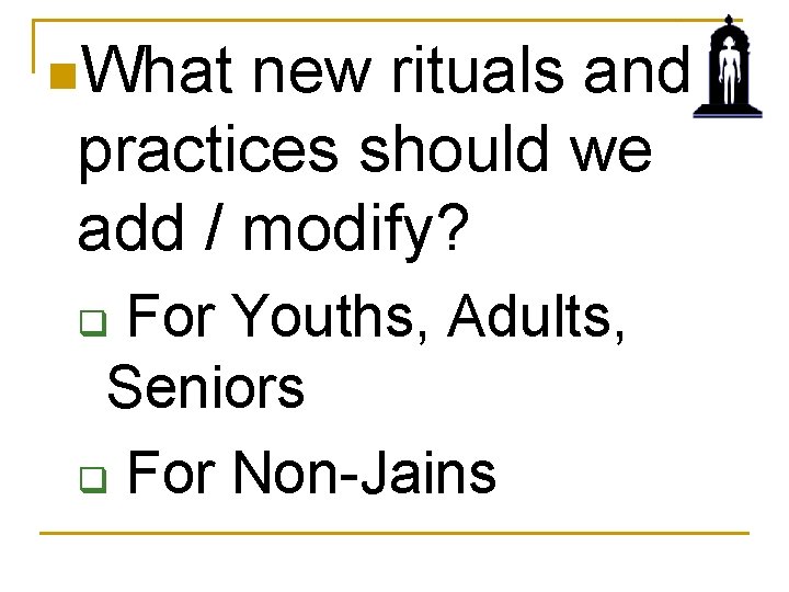 n. What new rituals and practices should we add / modify? For Youths, Adults,