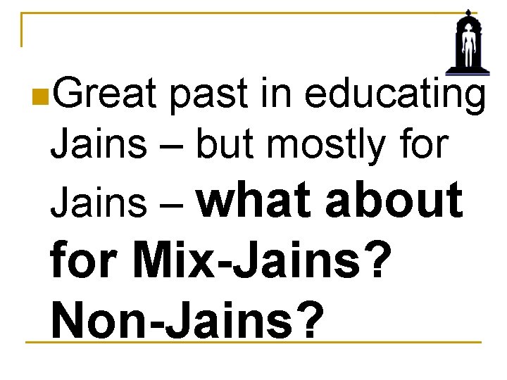 n. Great past in educating Jains – but mostly for Jains – what about