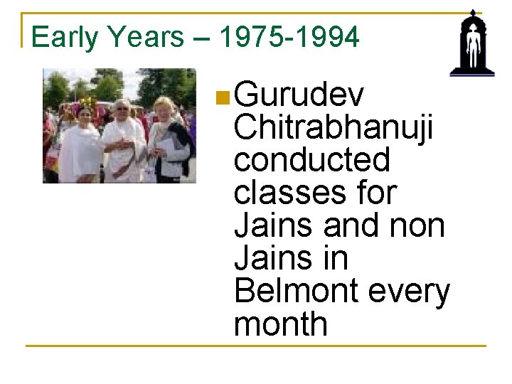 Early Years – 1975 -1994 n Gurudev Chitrabhanuji conducted classes for Jains and non