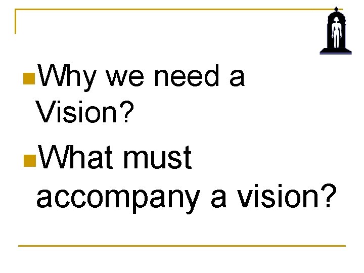 n. Why we need a Vision? n. What must accompany a vision? 