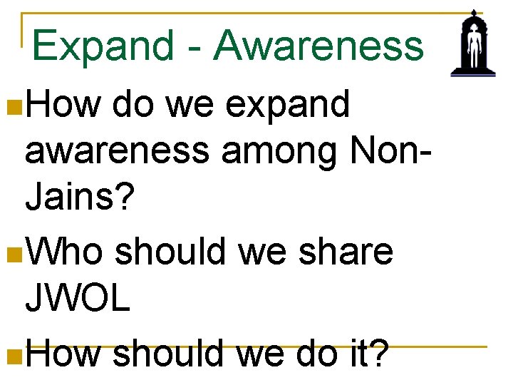 Expand - Awareness n. How do we expand awareness among Non. Jains? n. Who