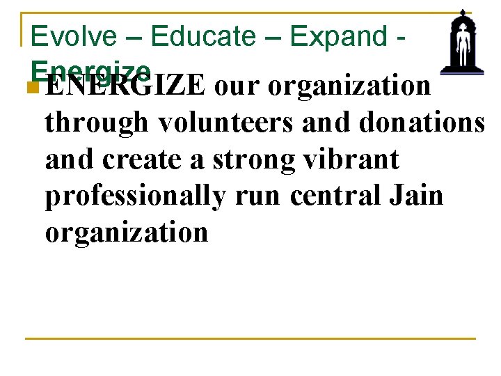 Evolve – Educate – Expand - Energize n ENERGIZE our organization through volunteers and