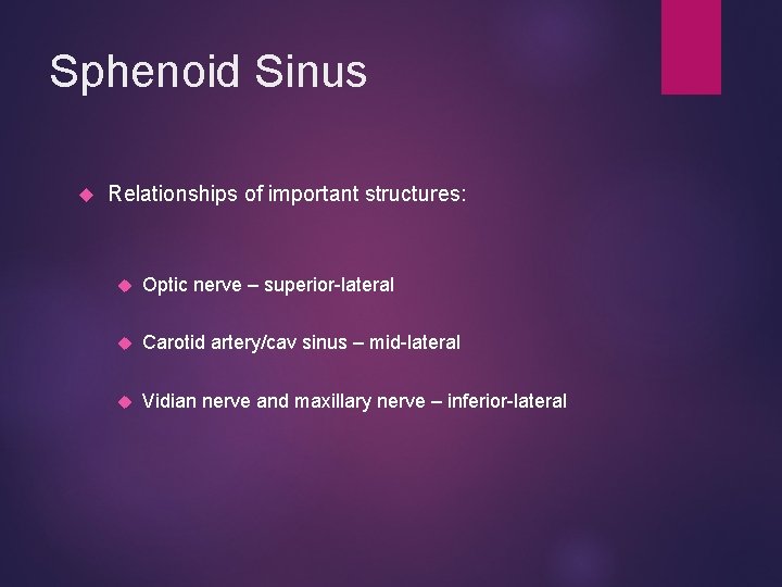 Sphenoid Sinus Relationships of important structures: Optic nerve – superior-lateral Carotid artery/cav sinus –