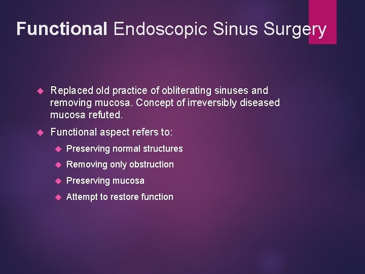 Functional Endoscopic Sinus Surgery Replaced old practice of obliterating sinuses and removing mucosa. Concept