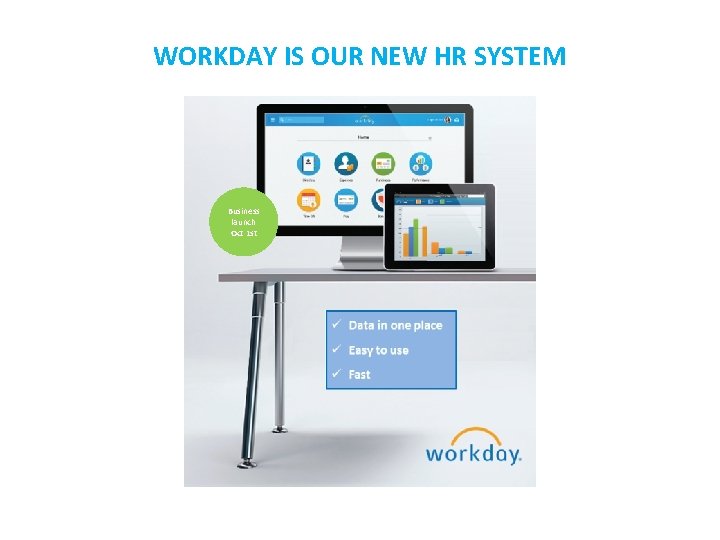 WORKDAY IS OUR NEW HR SYSTEM Business launch Oct 1 st 