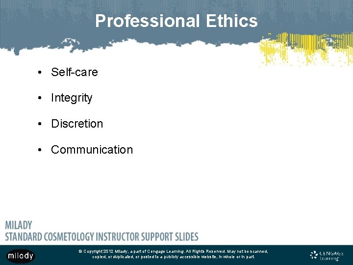 Professional Ethics • Self-care • Integrity • Discretion • Communication © Copyright 2012 Milady,