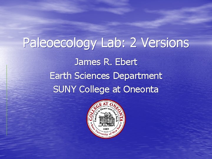 Paleoecology Lab: 2 Versions James R. Ebert Earth Sciences Department SUNY College at Oneonta