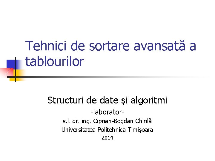 Tehnici de sortare avansată a tablourilor Structuri de date şi algoritmi -laborators. l. dr.