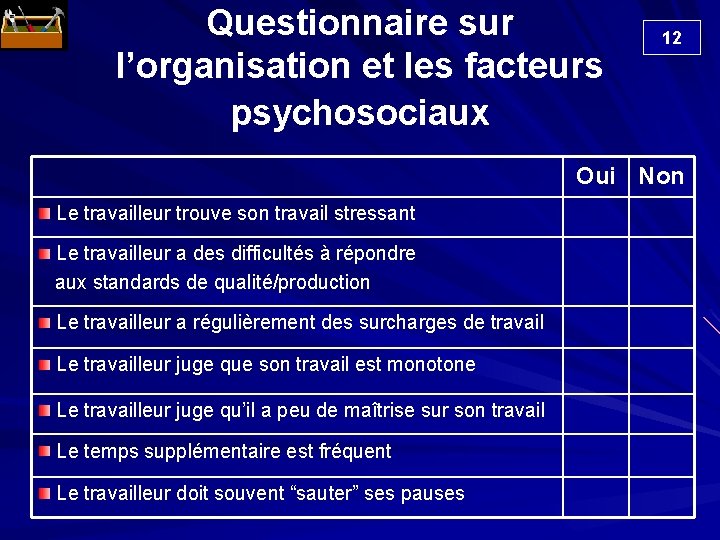 Questionnaire sur l’organisation et les facteurs psychosociaux 12 Oui Non Le travailleur trouve son