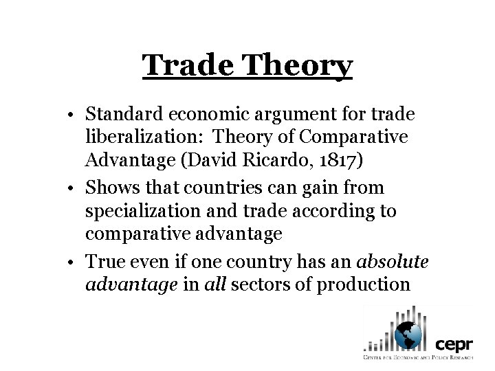 Trade Theory • Standard economic argument for trade liberalization: Theory of Comparative Advantage (David
