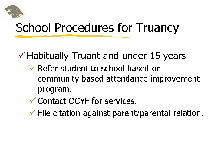 School Procedures for Truancy ü Habitually Truant and under 15 years ü Refer student School Procedures for Truancy ü Habitually Truant and under 15 years ü Refer student