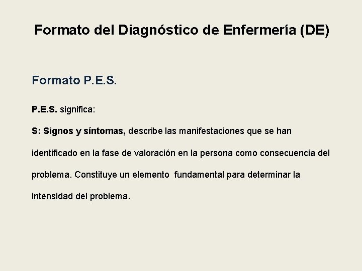 Formato del Diagnóstico de Enfermería (DE) Formato P. E. S. significa: S: Signos y