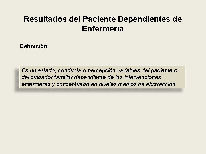 Resultados del Paciente Dependientes de Enfermería Definición Es un estado, conducta o percepción variables