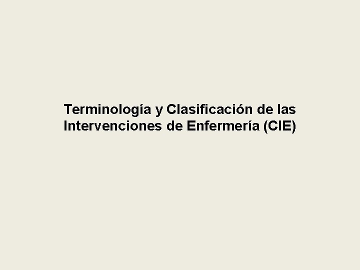 Terminología y Clasificación de las Intervenciones de Enfermería (CIE) 