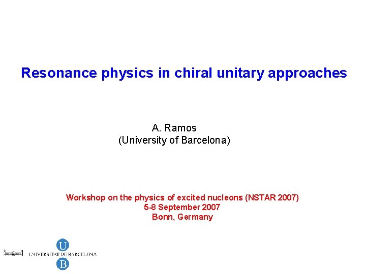 Resonance physics in chiral unitary approaches A. Ramos (University of Barcelona) Workshop on the