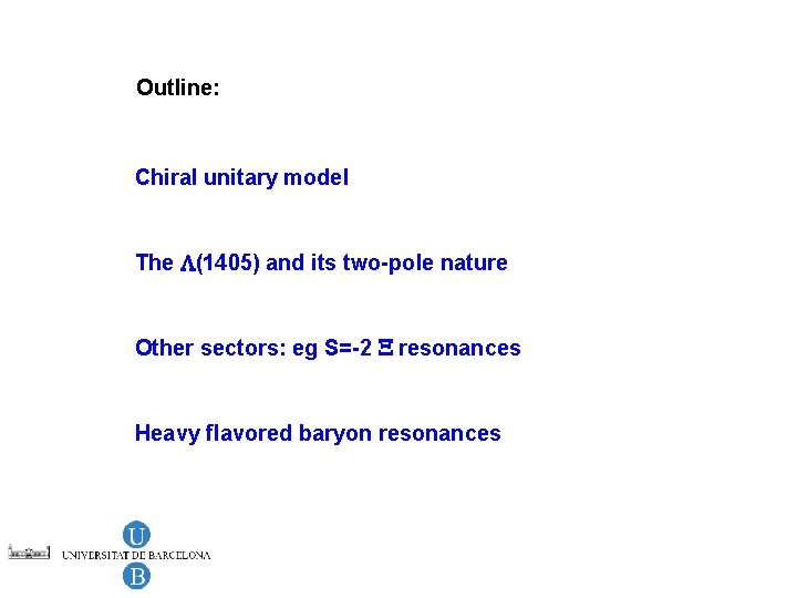 Outline: Chiral unitary model The L(1405) and its two-pole nature Other sectors: eg S=-2