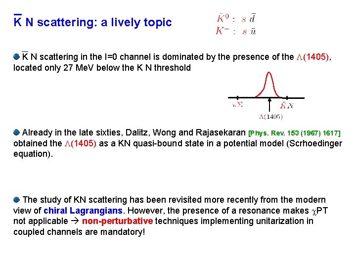 K N scattering: a lively topic K N scattering in the I=0 channel is