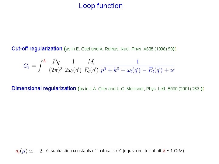 Loop function Cut-off regularization (as in E. Oset and A. Ramos, Nucl. Phys. A