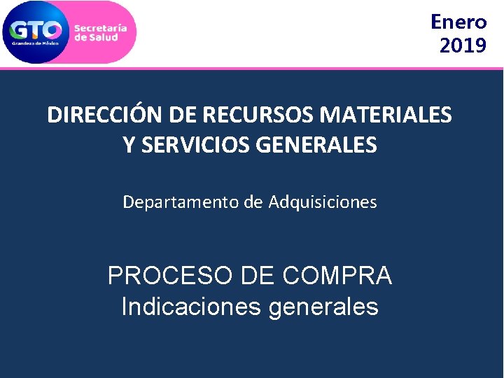 Enero 2019 DIRECCIÓN DE RECURSOS MATERIALES Y SERVICIOS GENERALES Departamento de Adquisiciones PROCESO DE