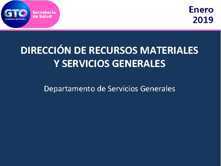 Enero 2019 DIRECCIÓN DE RECURSOS MATERIALES Y SERVICIOS GENERALES Departamento de Servicios Generales 
